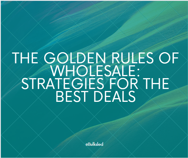 The Golden Rules of Wholesale: Strategies for the Best Deals