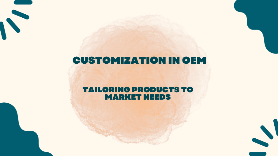 Customization in OEM: Tailoring Products to Market Needs