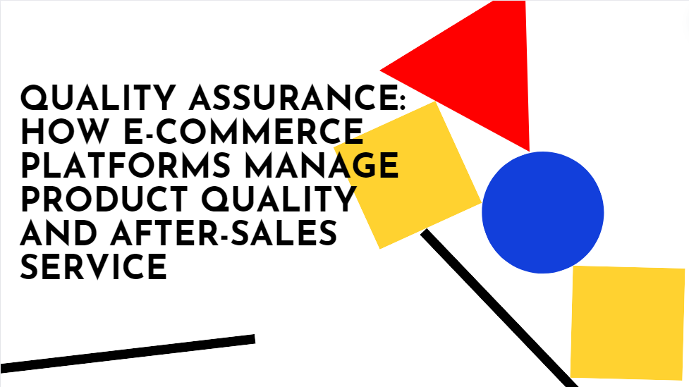 Quality Assurance: How e-commerce platforms manage product quality and after-sales service