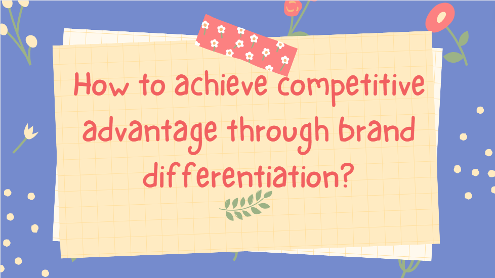 How to achieve competitive advantage through brand differentiation?