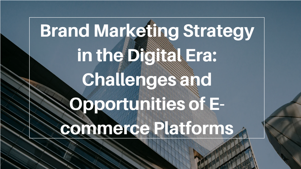Brand Marketing Strategy in the Digital Era: Challenges and Opportunit ...
